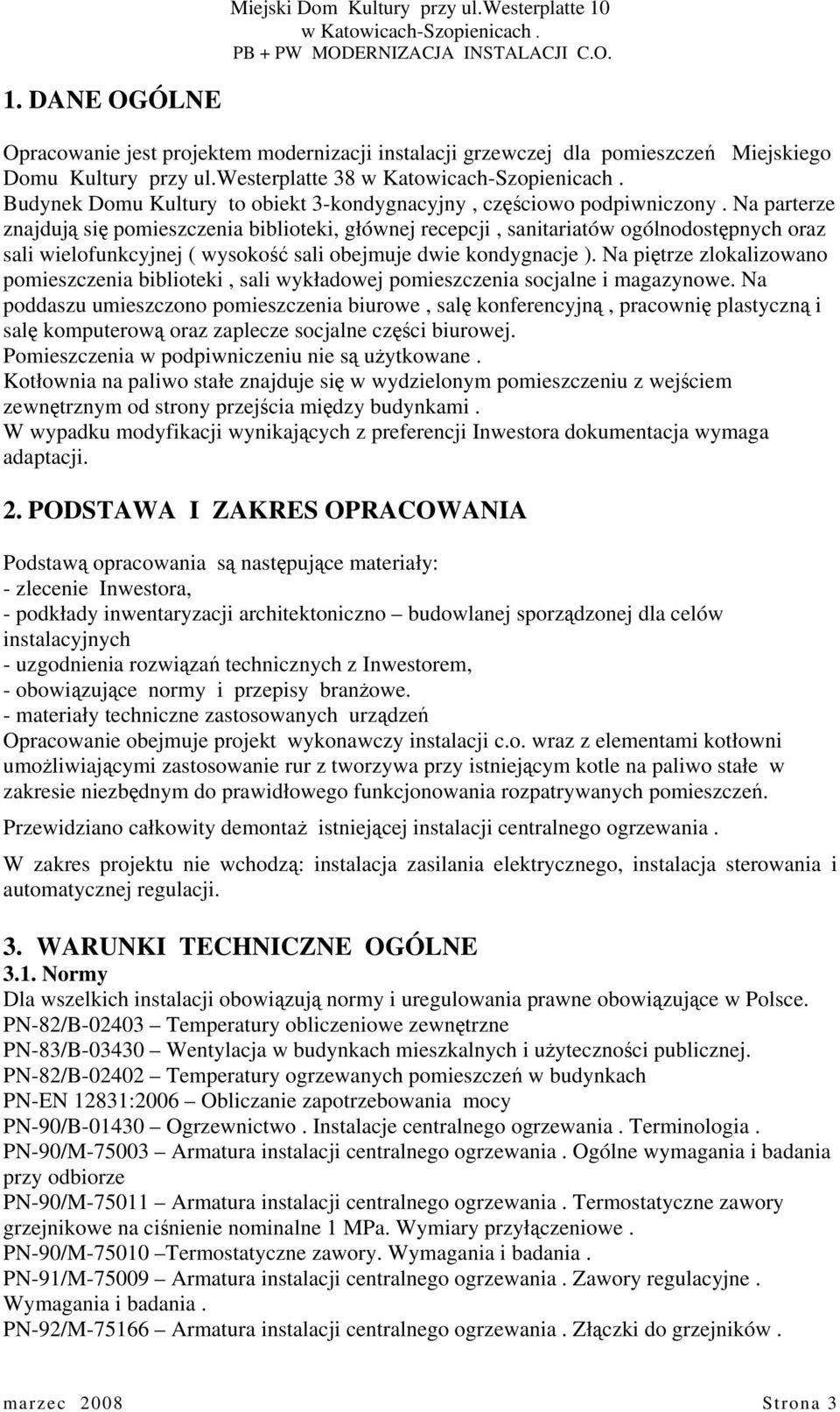 Na parterze znajdują się pomieszczenia biblioteki, głównej recepcji, sanitariatów ogólnodostępnych oraz sali wielofunkcyjnej ( wysokość sali obejmuje dwie kondygnacje ).