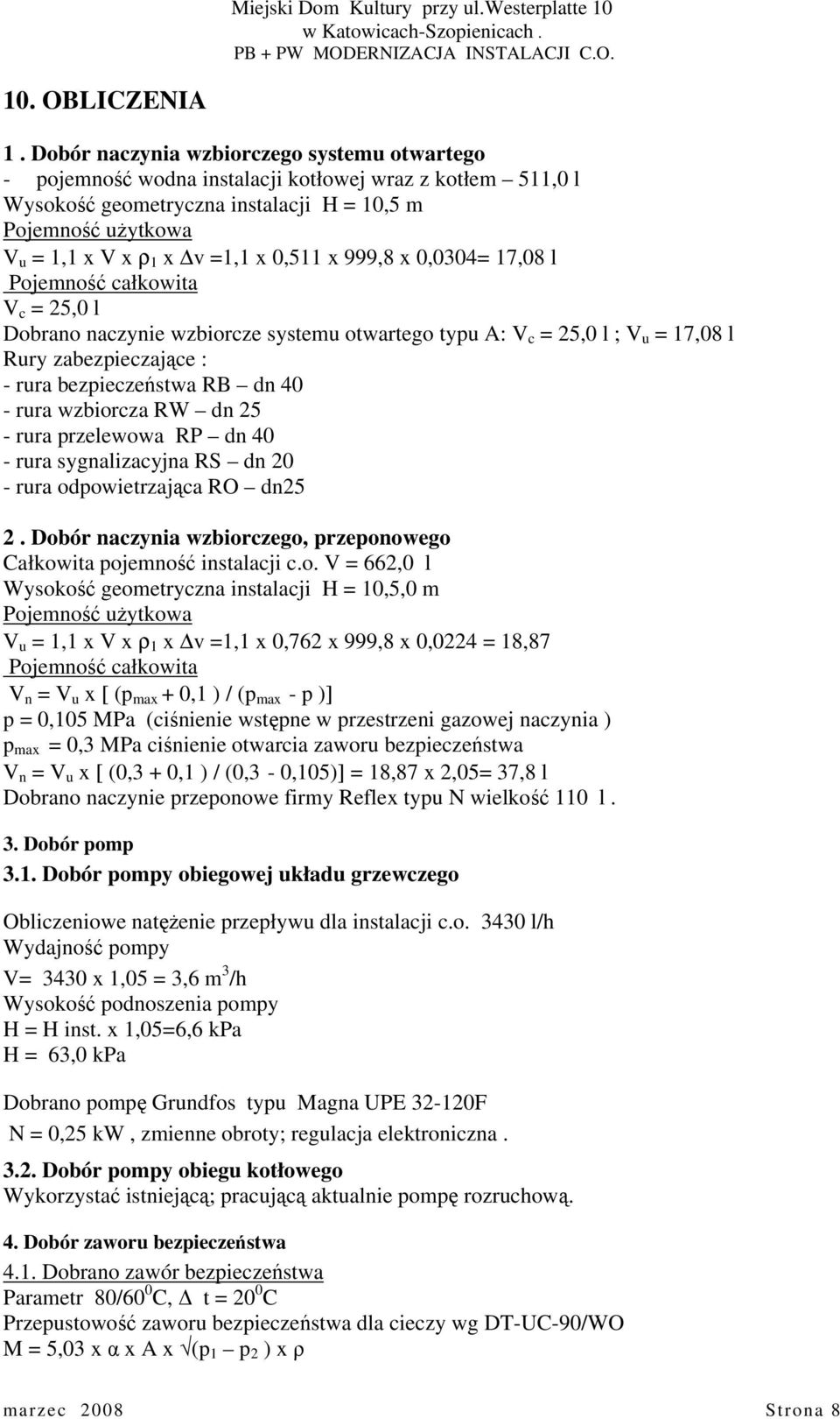 0,511 x 999,8 x 0,0304= 17,08 l Pojemność całkowita V c = 25,0 l Dobrano naczynie wzbiorcze systemu otwartego typu A: V c = 25,0 l ; V u = 17,08 l Rury zabezpieczające : - rura bezpieczeństwa RB dn