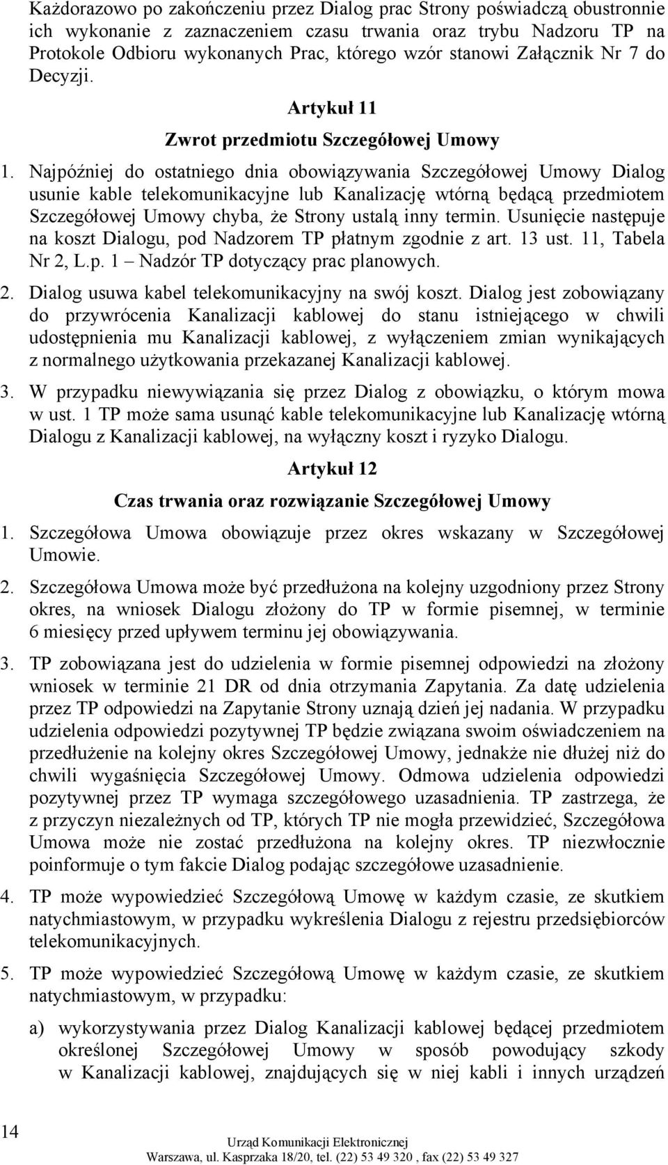 Najpóźniej do ostatniego dnia obowiązywania Szczegółowej Umowy Dialog usunie kable telekomunikacyjne lub Kanalizację wtórną będącą przedmiotem Szczegółowej Umowy chyba, że Strony ustalą inny termin.