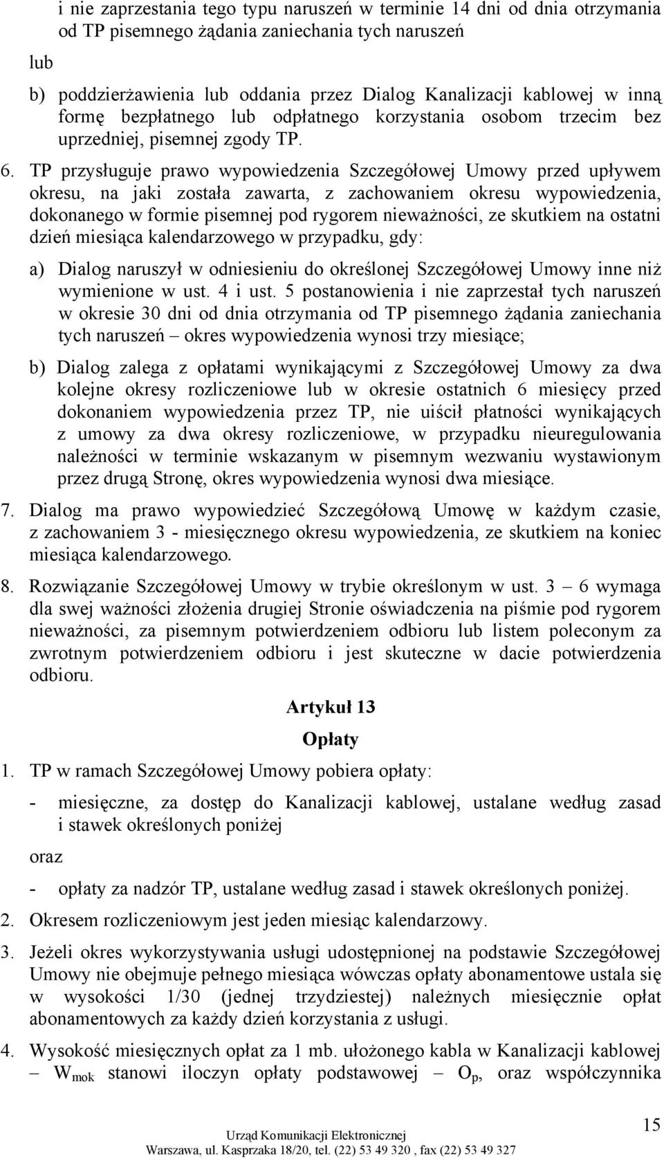 TP przysługuje prawo wypowiedzenia Szczegółowej Umowy przed upływem okresu, na jaki została zawarta, z zachowaniem okresu wypowiedzenia, dokonanego w formie pisemnej pod rygorem nieważności, ze