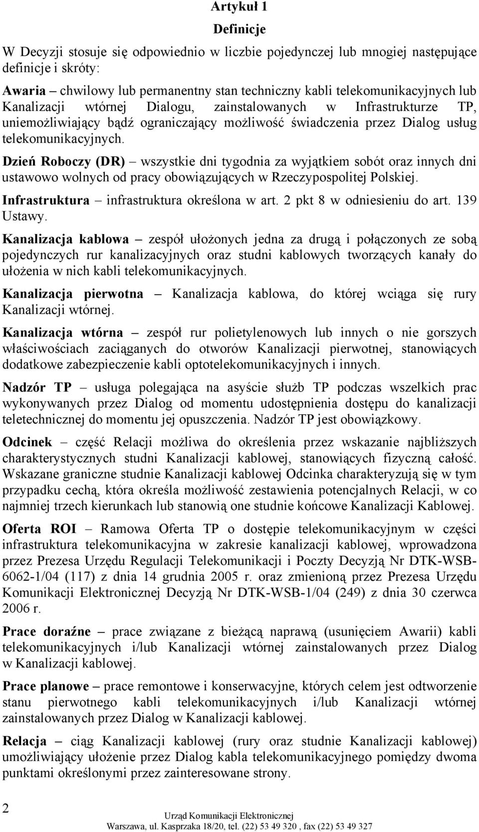 Dzień Roboczy (DR) wszystkie dni tygodnia za wyjątkiem sobót oraz innych dni ustawowo wolnych od pracy obowiązujących w Rzeczypospolitej Polskiej. Infrastruktura infrastruktura określona w art.