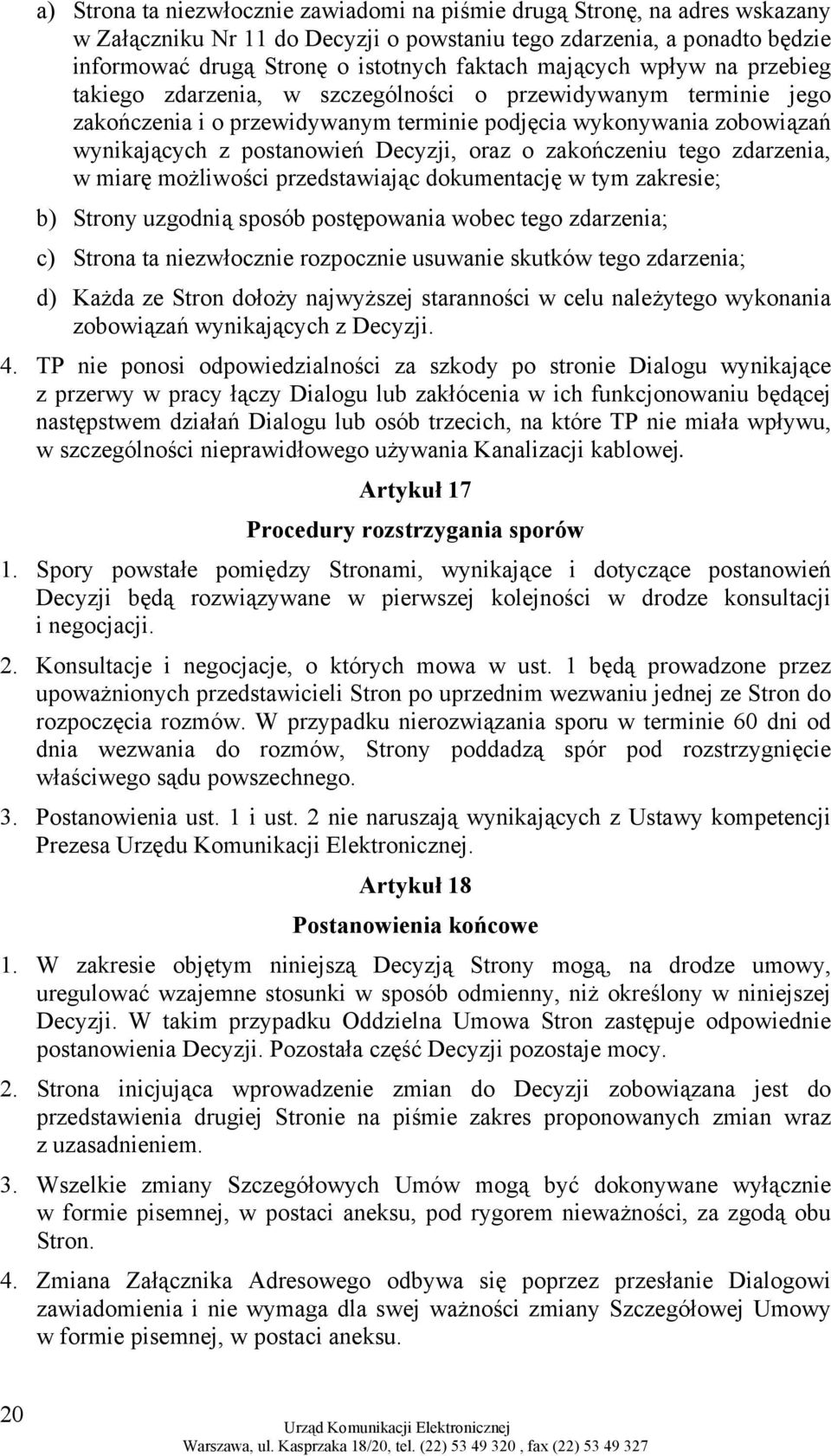 oraz o zakończeniu tego zdarzenia, w miarę możliwości przedstawiając dokumentację w tym zakresie; b) Strony uzgodnią sposób postępowania wobec tego zdarzenia; c) Strona ta niezwłocznie rozpocznie