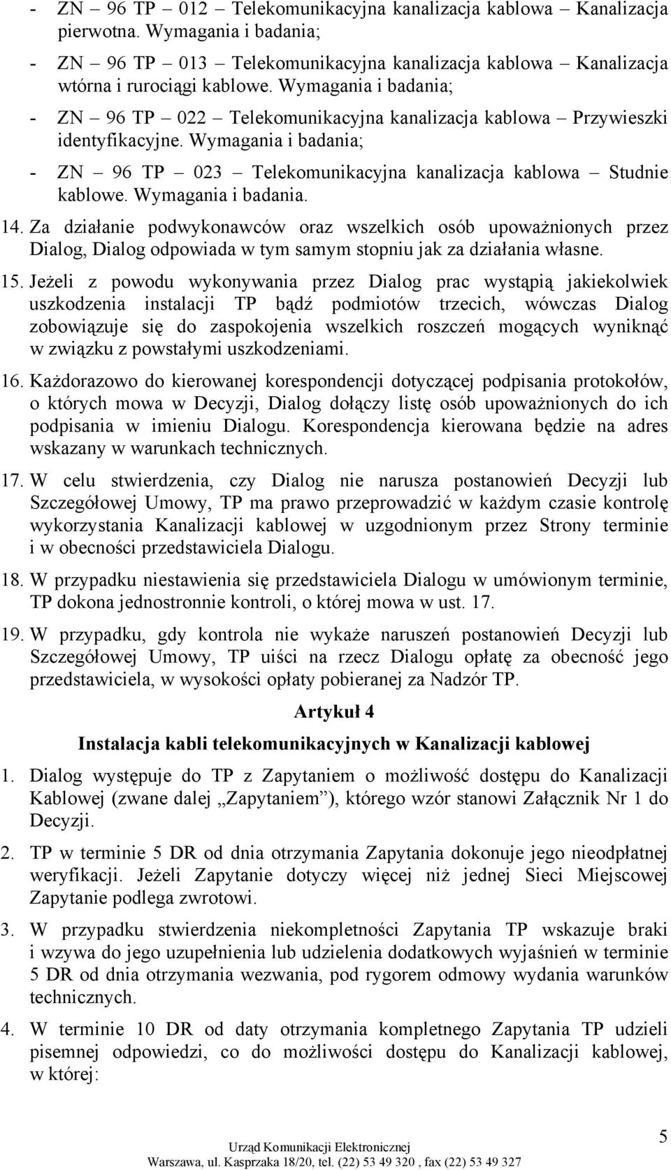 Wymagania i badania. 14. Za działanie podwykonawców oraz wszelkich osób upoważnionych przez Dialog, Dialog odpowiada w tym samym stopniu jak za działania własne. 15.