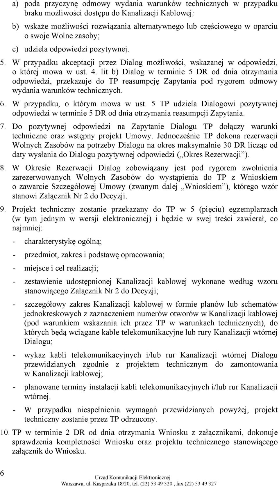 lit b) Dialog w terminie 5 DR od dnia otrzymania odpowiedzi, przekazuje do TP reasumpcję Zapytania pod rygorem odmowy wydania warunków technicznych. 6. W przypadku, o którym mowa w ust.