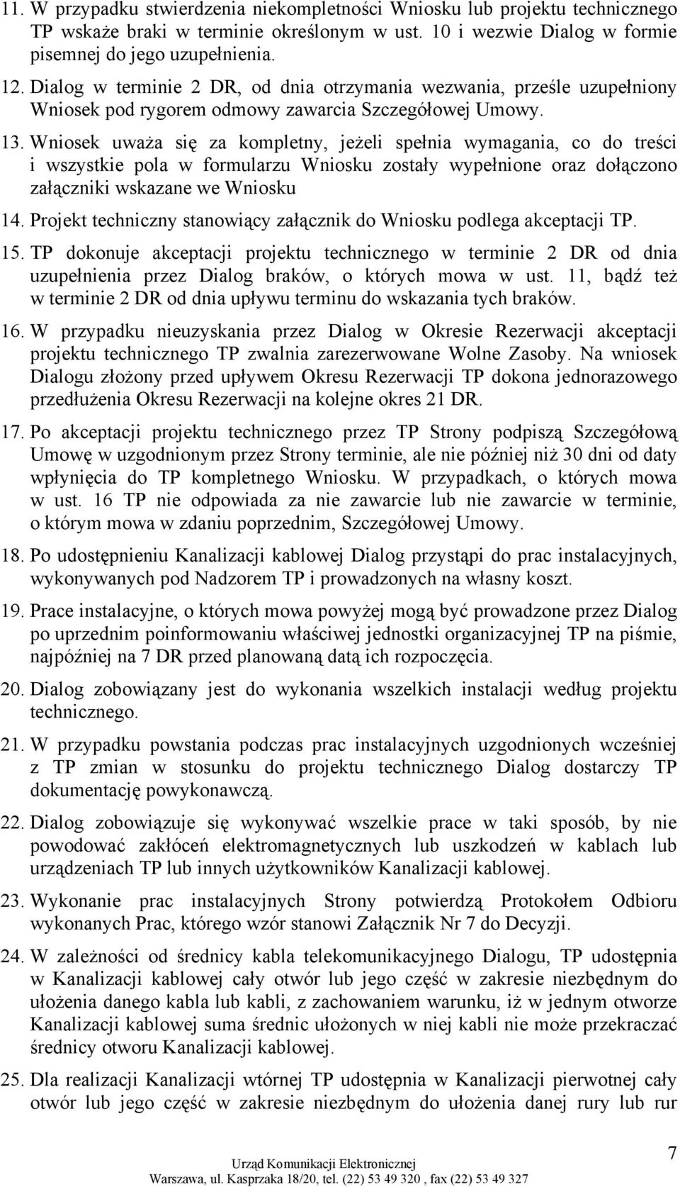 Wniosek uważa się za kompletny, jeżeli spełnia wymagania, co do treści i wszystkie pola w formularzu Wniosku zostały wypełnione oraz dołączono załączniki wskazane we Wniosku 14.