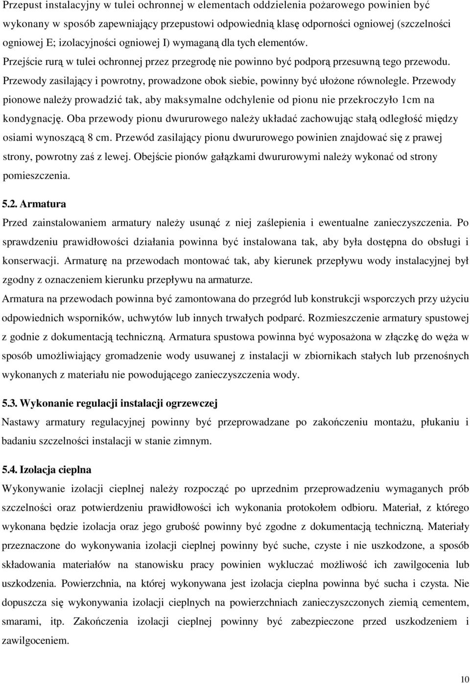 Przewody zasilający i powrotny, prowadzone obok siebie, powinny być ułoŝone równolegle. Przewody pionowe naleŝy prowadzić tak, aby maksymalne odchylenie od pionu nie przekroczyło 1cm na kondygnację.