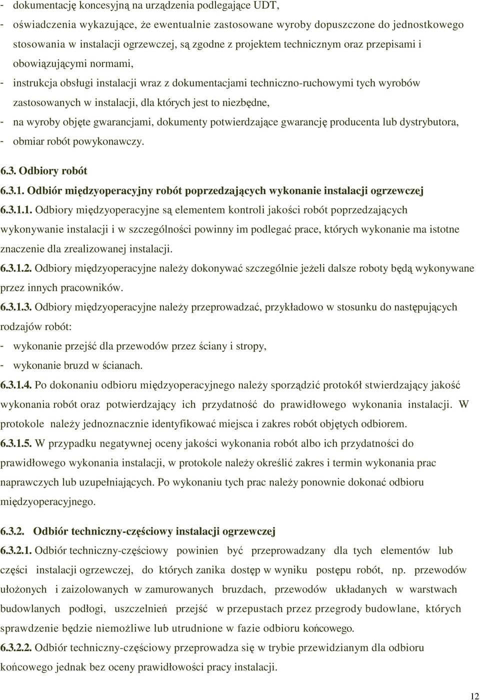 niezbędne, - na wyroby objęte gwarancjami, dokumenty potwierdzające gwarancję producenta lub dystrybutora, - obmiar robót powykonawczy. 6.3. Odbiory robót 6.3.1.