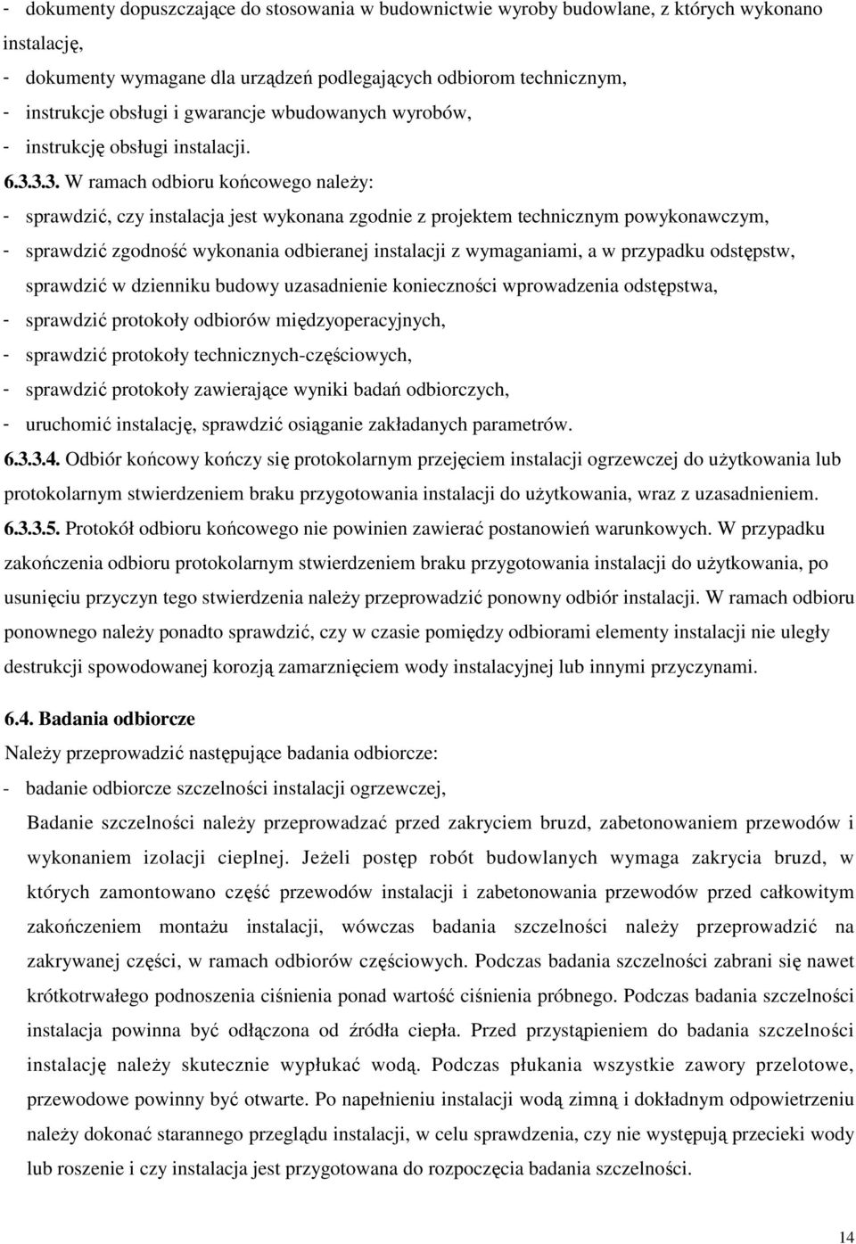 3.3. W ramach odbioru końcowego naleŝy: - sprawdzić, czy instalacja jest wykonana zgodnie z projektem technicznym powykonawczym, - sprawdzić zgodność wykonania odbieranej instalacji z wymaganiami, a