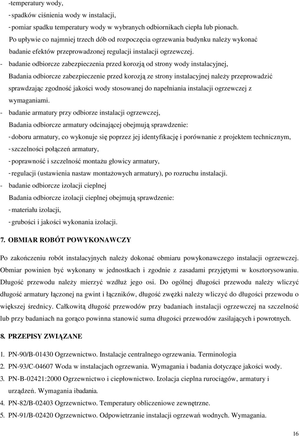 - badanie odbiorcze zabezpieczenia przed korozją od strony wody instalacyjnej, Badania odbiorcze zabezpieczenie przed korozją ze strony instalacyjnej naleŝy przeprowadzić sprawdzając zgodność jakości