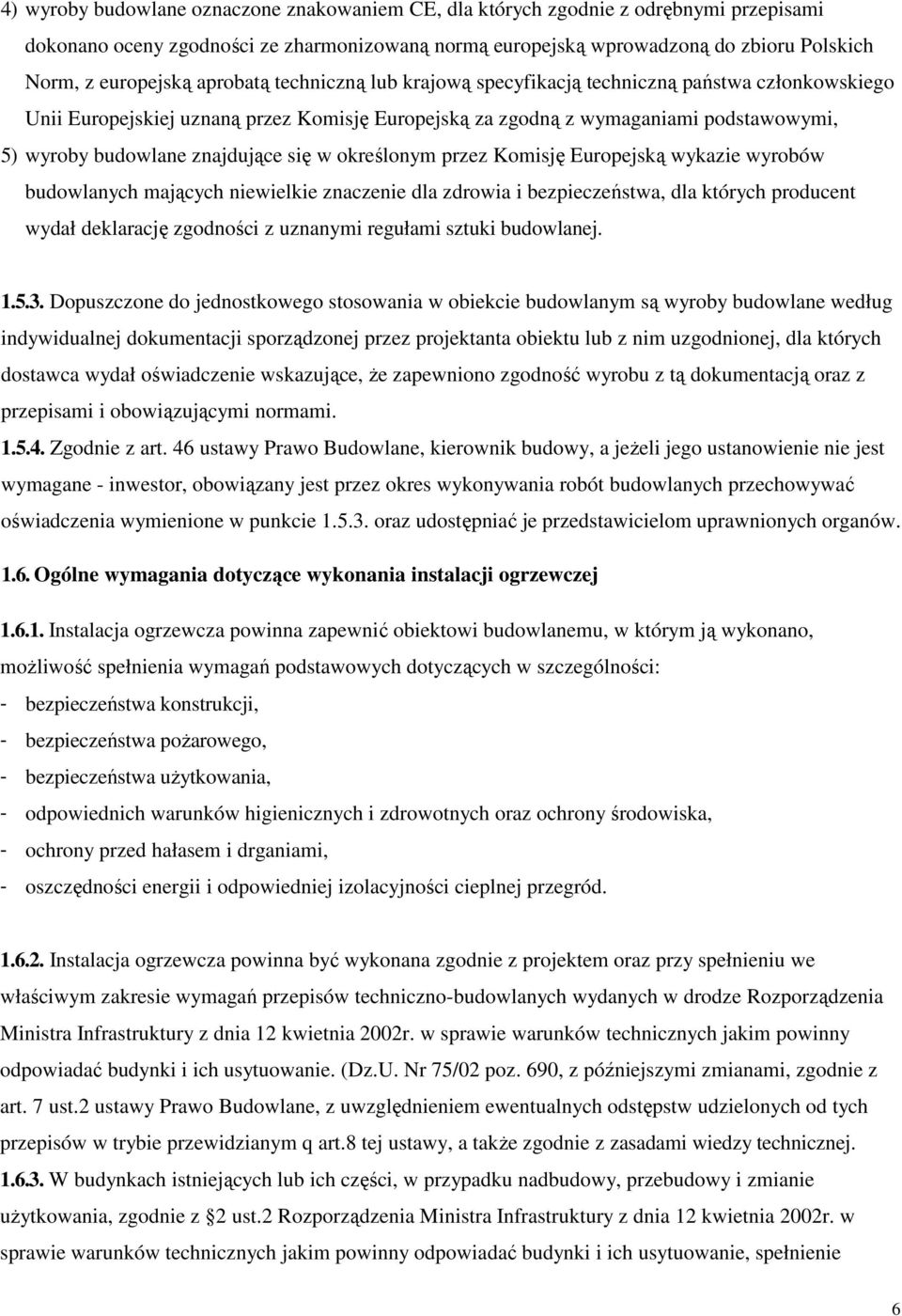 się w określonym przez Komisję Europejską wykazie wyrobów budowlanych mających niewielkie znaczenie dla zdrowia i bezpieczeństwa, dla których producent wydał deklarację zgodności z uznanymi regułami