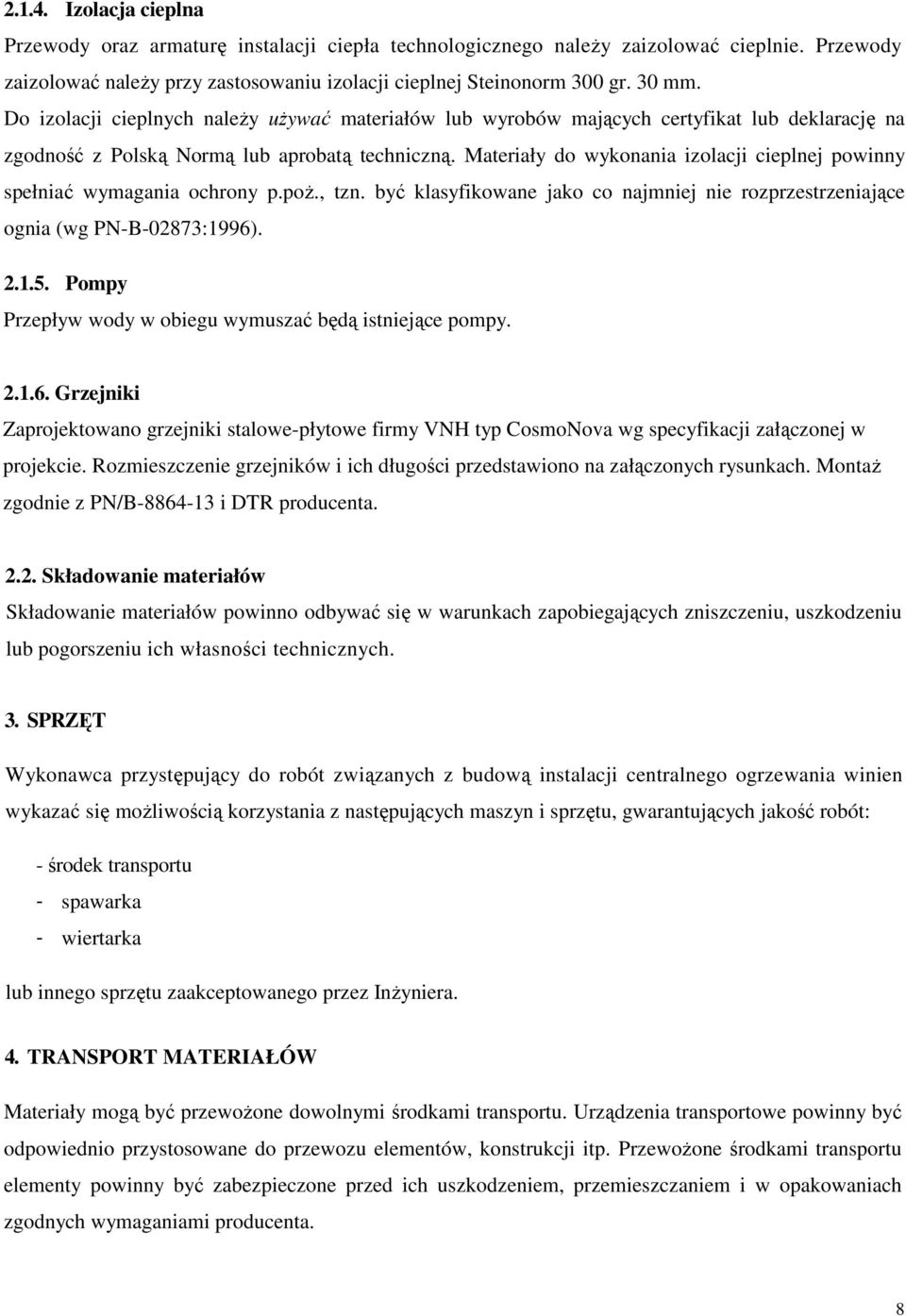 Materiały do wykonania izolacji cieplnej powinny spełniać wymagania ochrony p.poŝ., tzn. być klasyfikowane jako co najmniej nie rozprzestrzeniające ognia (wg PN-B-02873:1996). 2.1.5.