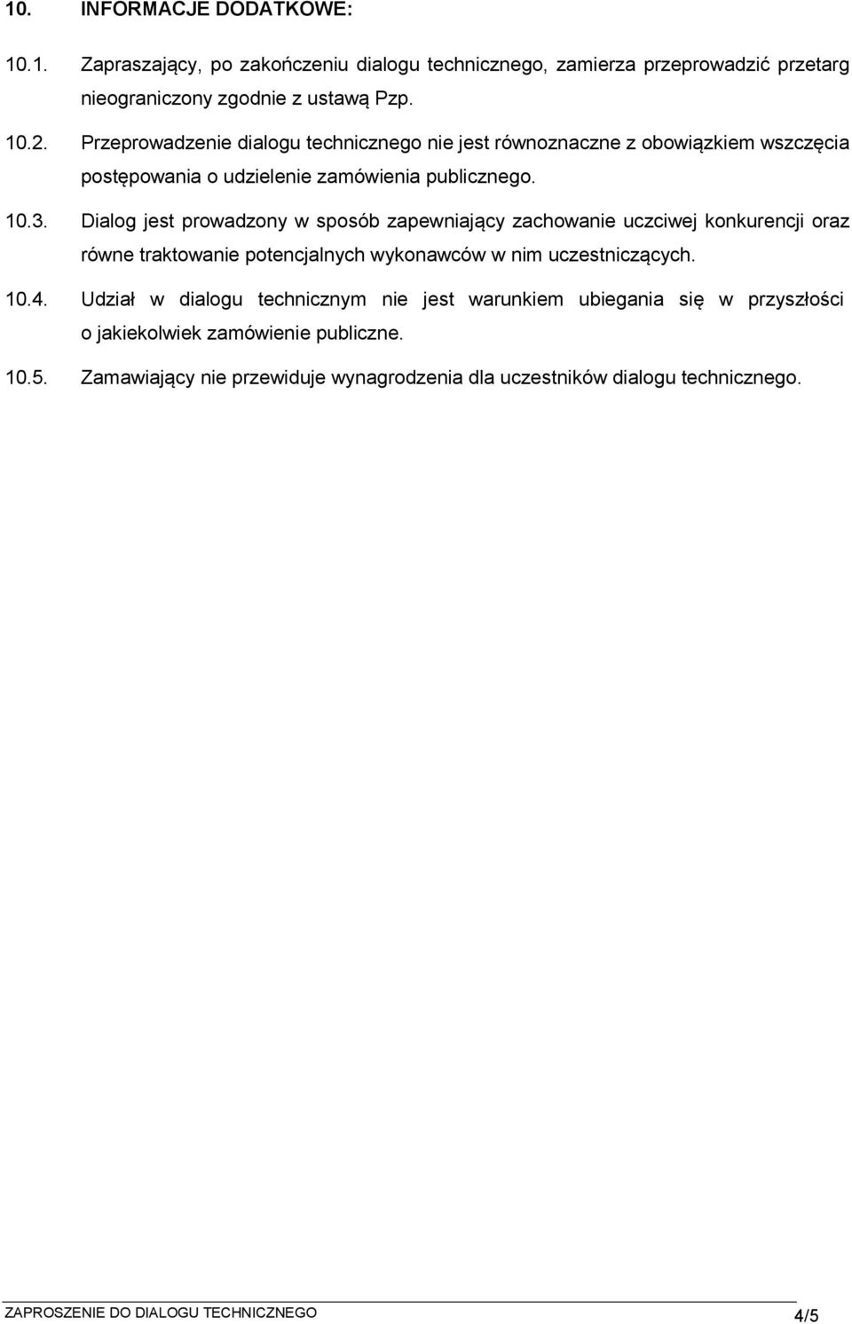 Dialog jest prowadzony w sposób zapewniający zachowanie uczciwej konkurencji oraz równe traktowanie potencjalnych wykonawców w nim uczestniczących. 10.4.