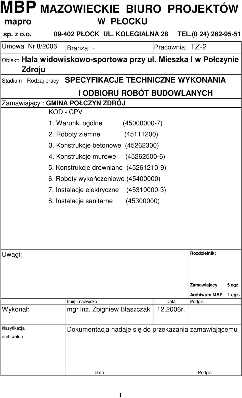 Roboty ziemne (45111200) 3. Konstrukcje betonowe (45262300) 4. Konstrukcje murowe (45262500-6) 5. Konstrukcje drewniane (45261210-9) 6. Roboty wykończeniowe (45400000) 7.