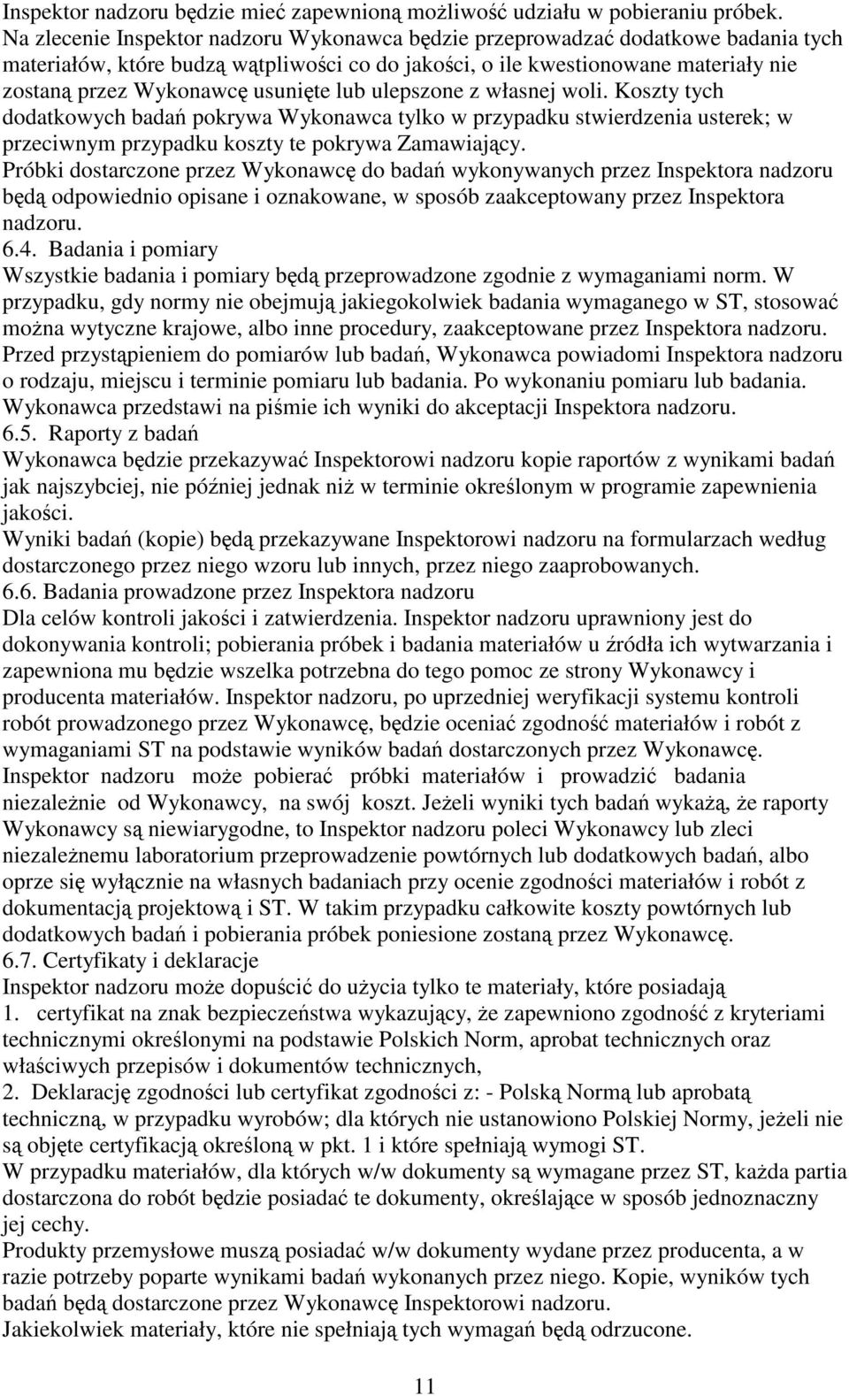 usunięte lub ulepszone z własnej woli. Koszty tych dodatkowych badań pokrywa Wykonawca tylko w przypadku stwierdzenia usterek; w przeciwnym przypadku koszty te pokrywa Zamawiający.