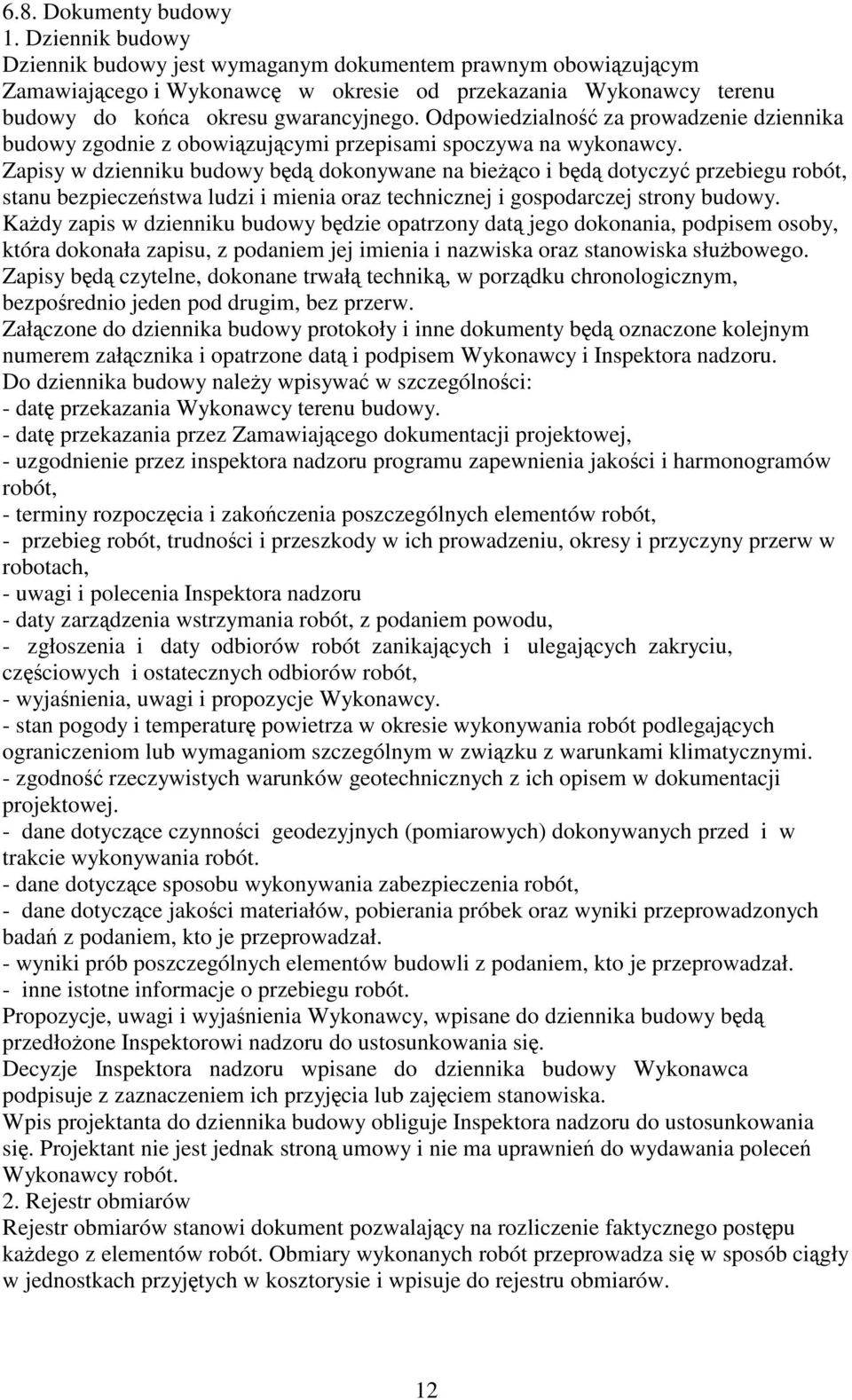 Odpowiedzialność za prowadzenie dziennika budowy zgodnie z obowiązującymi przepisami spoczywa na wykonawcy.