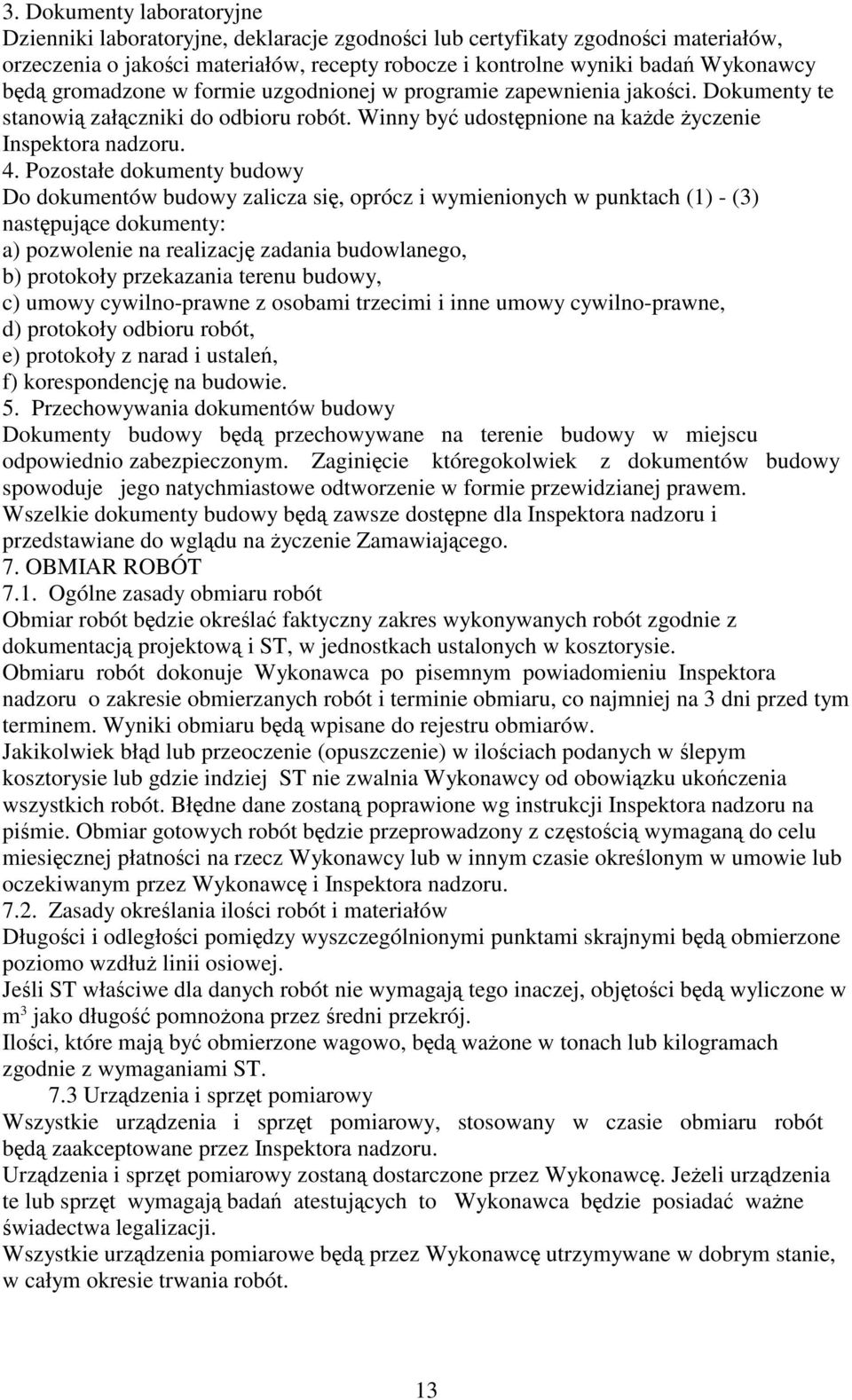 Pozostałe dokumenty budowy Do dokumentów budowy zalicza się, oprócz i wymienionych w punktach (1) - (3) następujące dokumenty: a) pozwolenie na realizację zadania budowlanego, b) protokoły