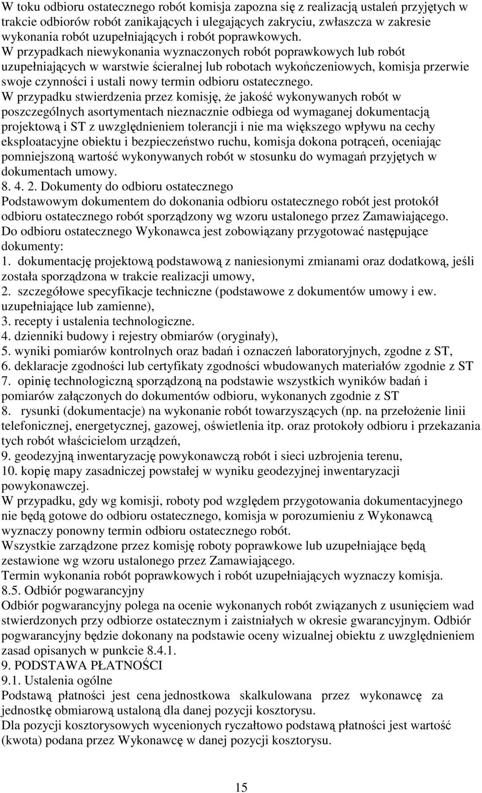 W przypadkach niewykonania wyznaczonych robót poprawkowych lub robót uzupełniających w warstwie ścieralnej lub robotach wykończeniowych, komisja przerwie swoje czynności i ustali nowy termin odbioru