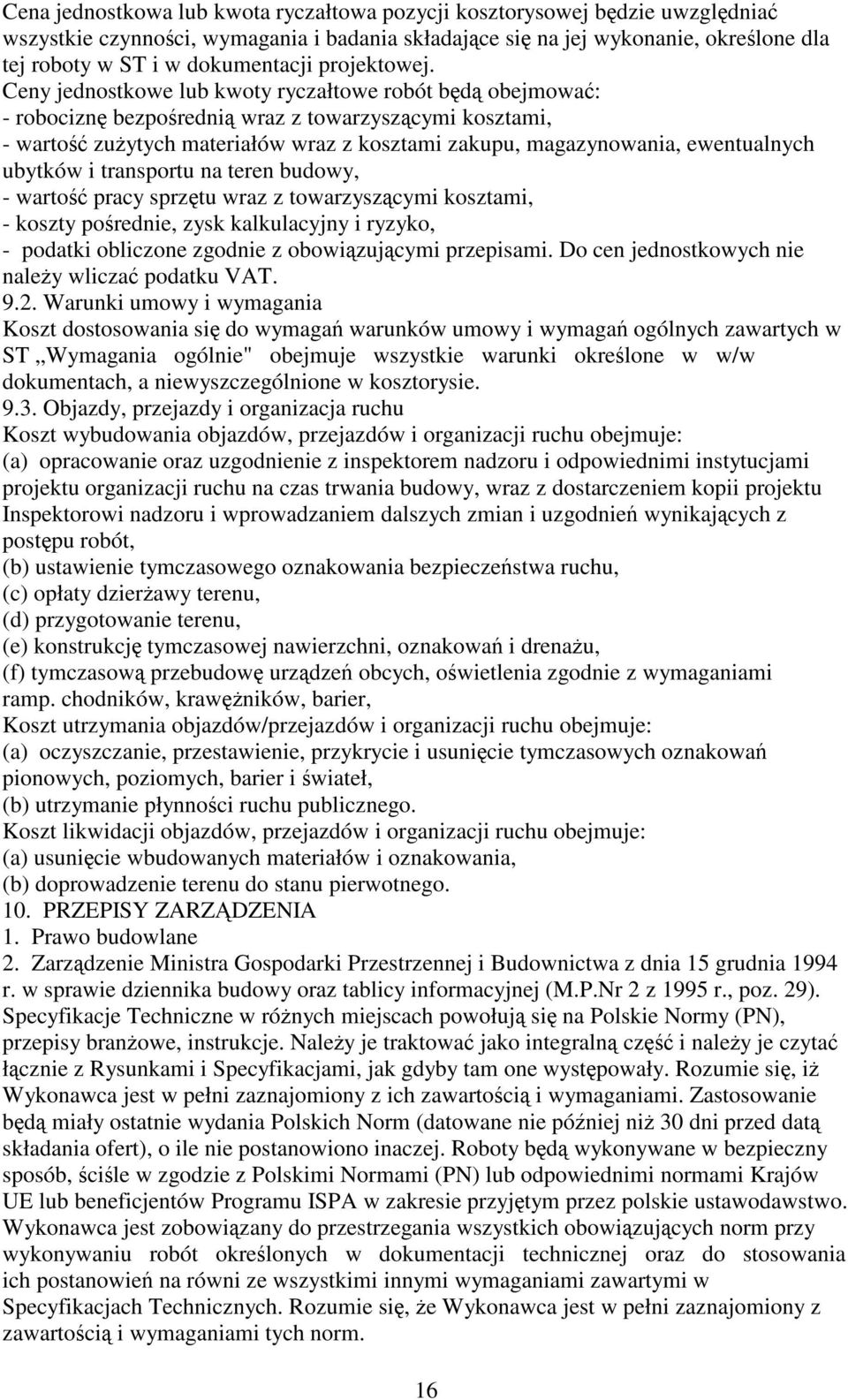 Ceny jednostkowe lub kwoty ryczałtowe robót będą obejmować: - robociznę bezpośrednią wraz z towarzyszącymi kosztami, - wartość zużytych materiałów wraz z kosztami zakupu, magazynowania, ewentualnych