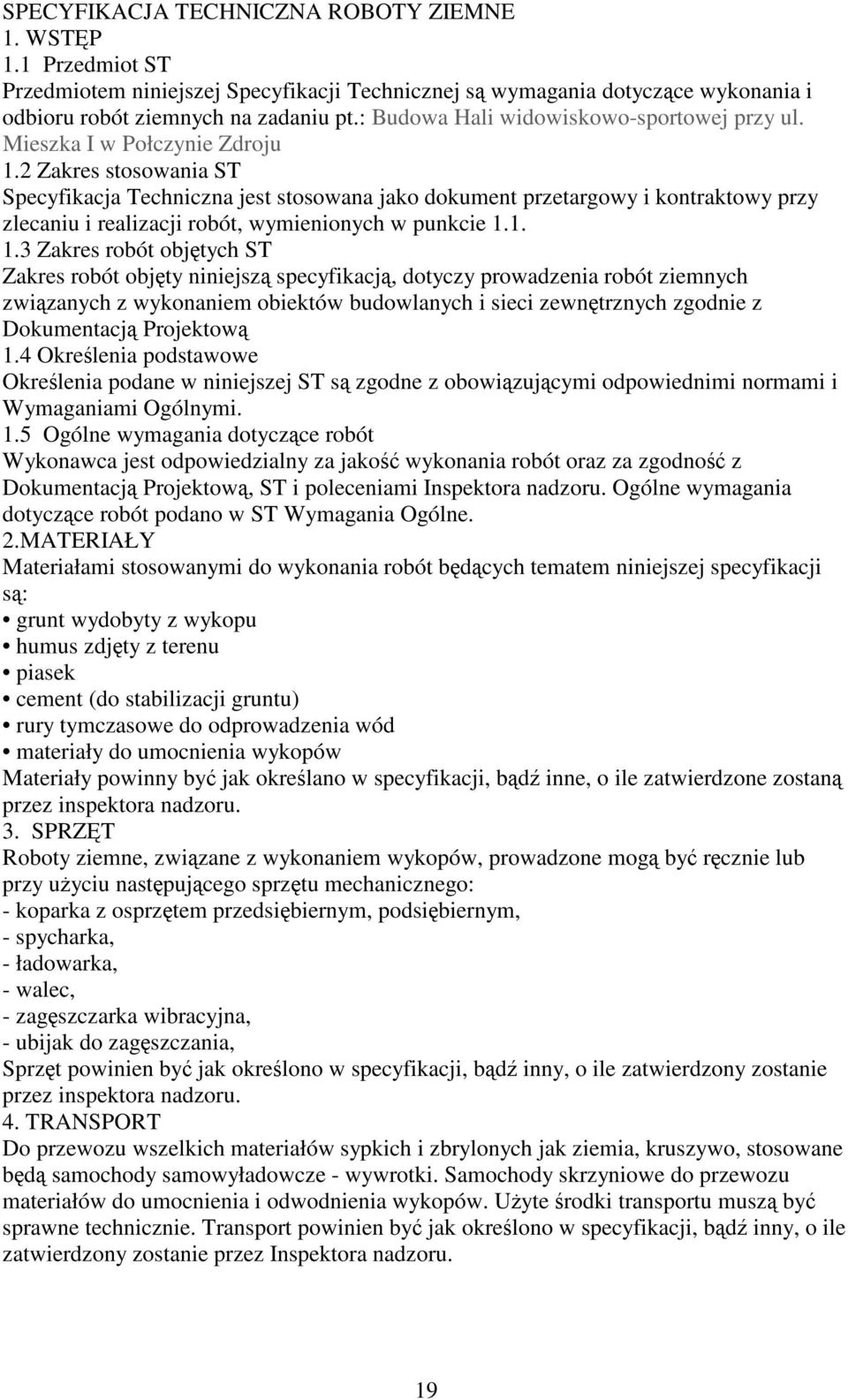 2 Zakres stosowania ST Specyfikacja Techniczna jest stosowana jako dokument przetargowy i kontraktowy przy zlecaniu i realizacji robót, wymienionych w punkcie 1.