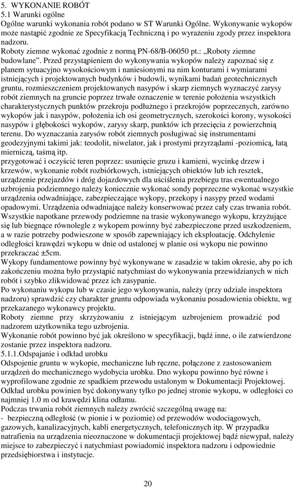 Przed przystąpieniem do wykonywania wykopów należy zapoznać się z planem sytuacyjno wysokościowym i naniesionymi na nim konturami i wymiarami istniejących i projektowanych budynków i budowli,