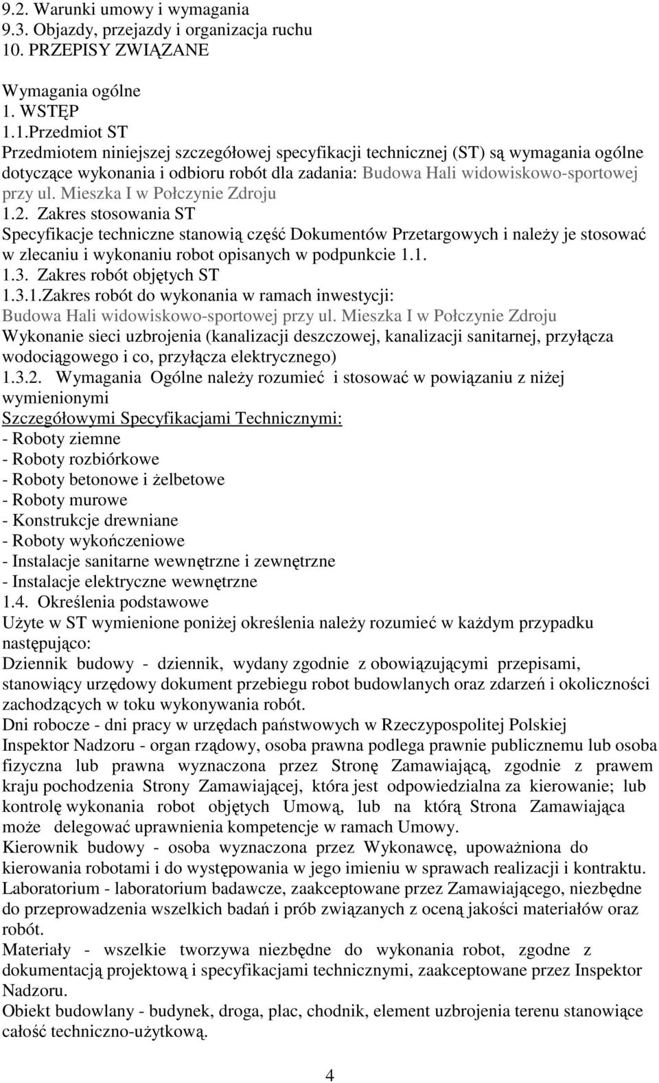 WSTĘP 1.1.Przedmiot ST Przedmiotem niniejszej szczegółowej specyfikacji technicznej (ST) są wymagania ogólne dotyczące wykonania i odbioru robót dla zadania: Budowa Hali widowiskowo-sportowej przy ul.