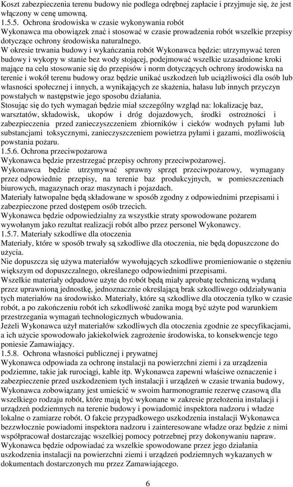 W okresie trwania budowy i wykańczania robót Wykonawca będzie: utrzymywać teren budowy i wykopy w stanie bez wody stojącej, podejmować wszelkie uzasadnione kroki mające na celu stosowanie się do