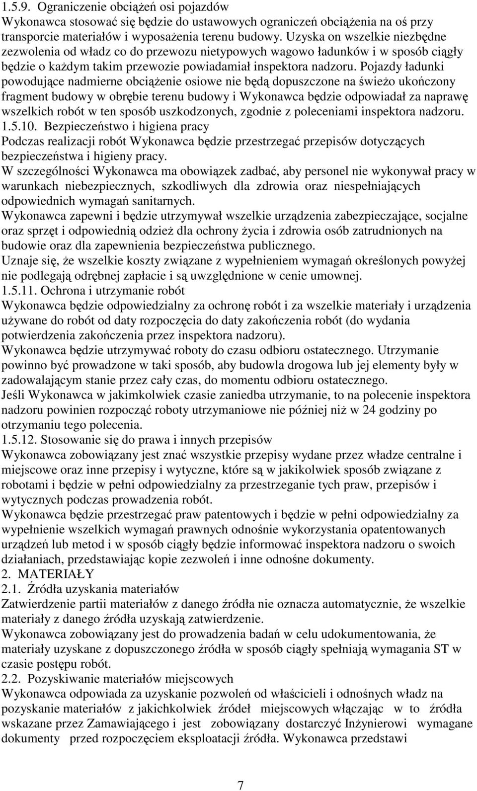 Pojazdy ładunki powodujące nadmierne obciążenie osiowe nie będą dopuszczone na świeżo ukończony fragment budowy w obrębie terenu budowy i Wykonawca będzie odpowiadał za naprawę wszelkich robót w ten