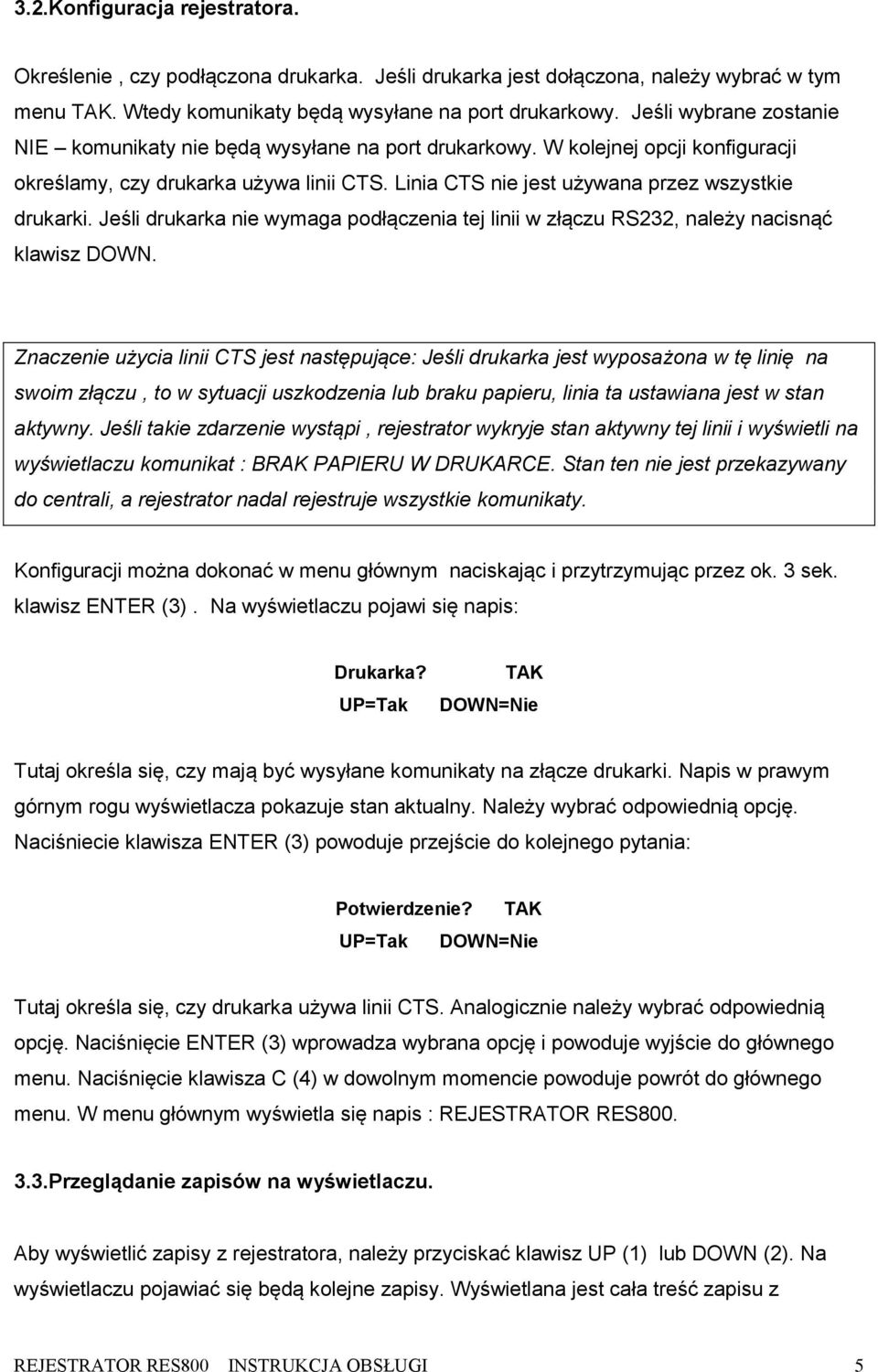 Jeśli drukarka nie wymaga podłączenia tej linii w złączu RS232, należy nacisnąć klawisz DOWN.