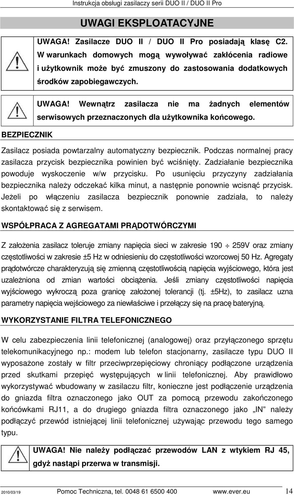 Wewnątrz zasilacza nie ma Ŝadnych elementów serwisowych przeznaczonych dla uŝytkownika końcowego. BEZPIECZNIK Zasilacz posiada powtarzalny automatyczny bezpiecznik.