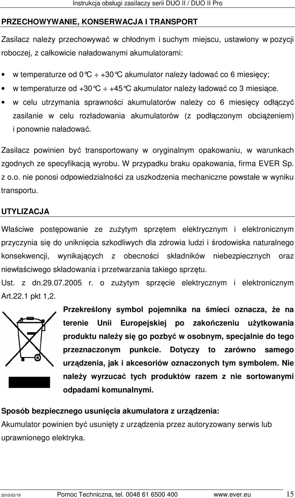 w celu utrzymania sprawności akumulatorów naleŝy co 6 miesięcy odłączyć zasilanie w celu rozładowania akumulatorów (z podłączonym obciąŝeniem) i ponownie naładować.