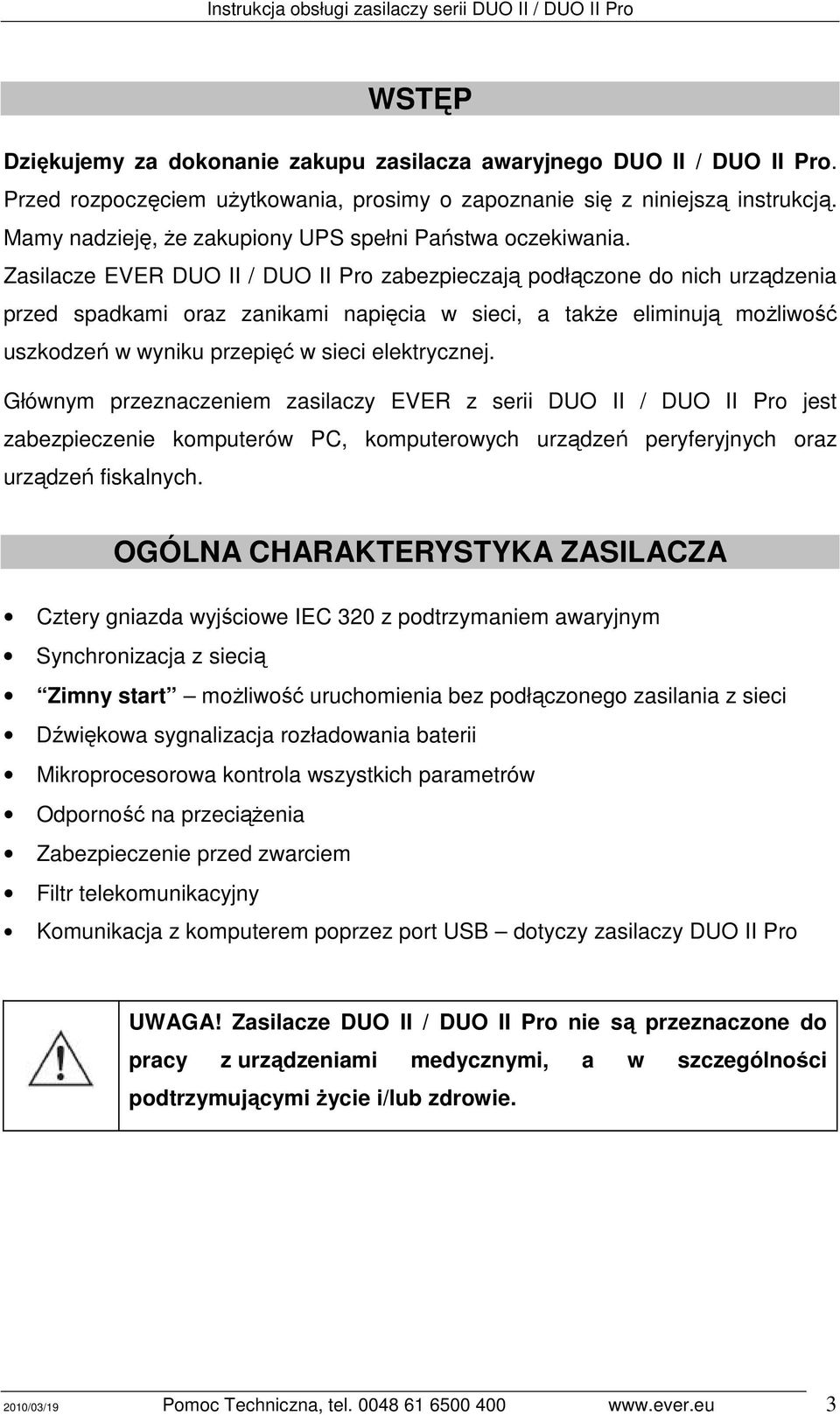 Zasilacze EVER DUO II / DUO II Pro zabezpieczają podłączone do nich urządzenia przed spadkami oraz zanikami napięcia w sieci, a takŝe eliminują moŝliwość uszkodzeń w wyniku przepięć w sieci