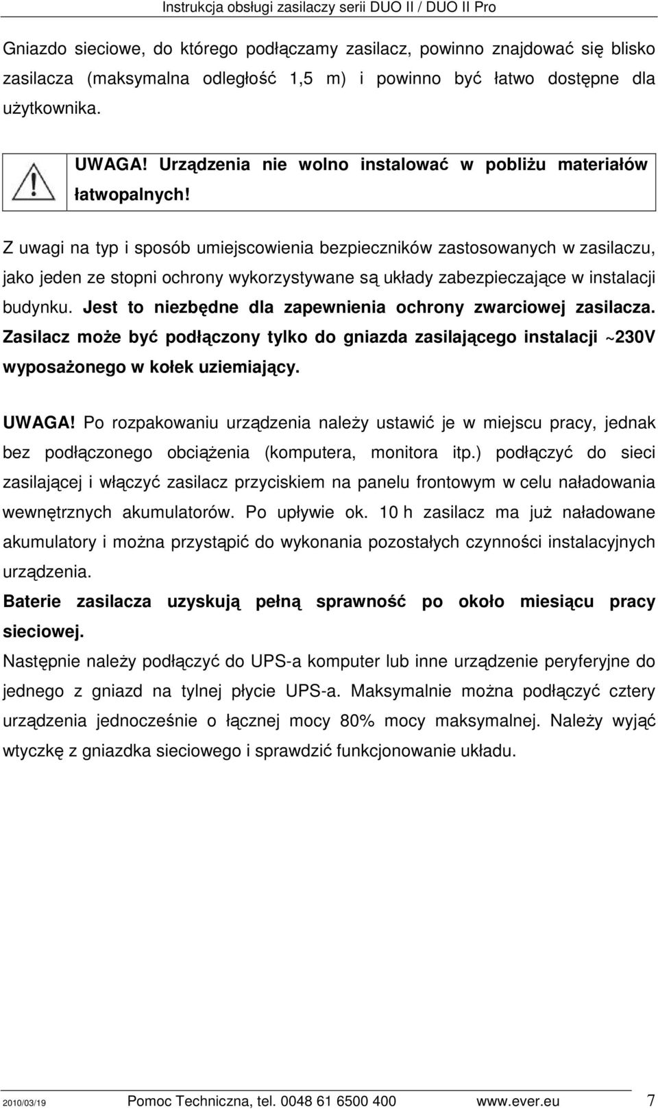 Z uwagi na typ i sposób umiejscowienia bezpieczników zastosowanych w zasilaczu, jako jeden ze stopni ochrony wykorzystywane są układy zabezpieczające w instalacji budynku.