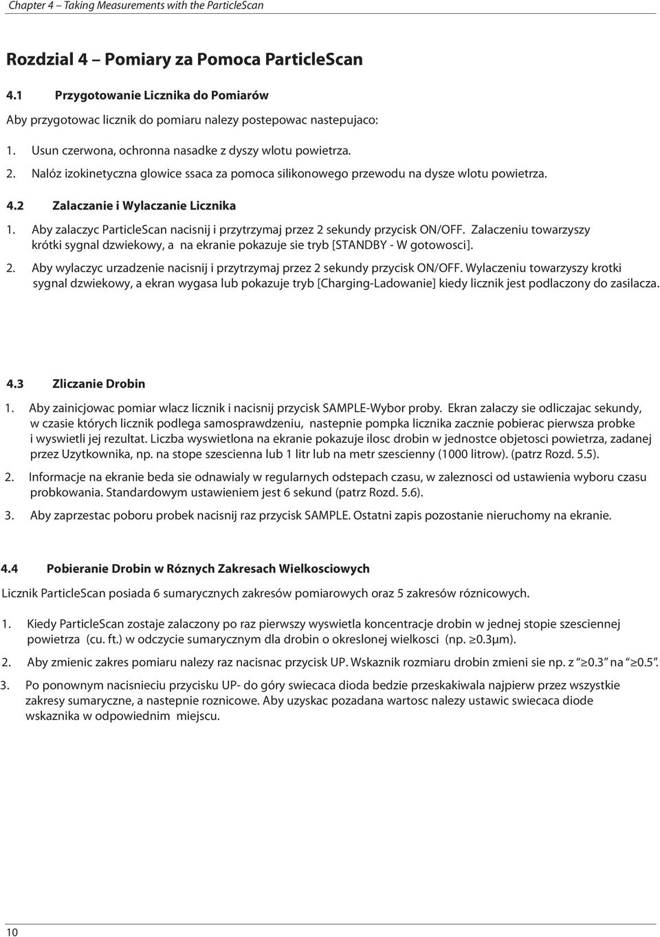 Nalóz izokinetyczna glowice ssaca za pomoca silikonowego przewodu na dysze wlotu powietrza. 4.2 Zalaczanie i Wylaczanie Licznika 1.