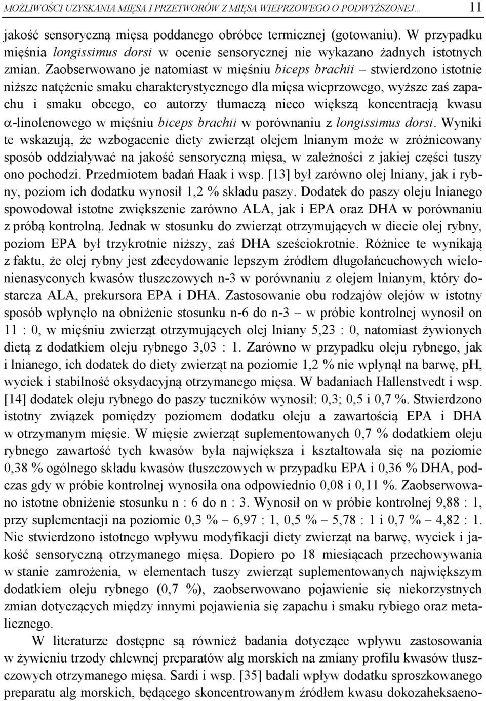 Zaobserwowano je natomiast w mięśniu biceps brachii stwierdzono istotnie niższe natężenie smaku charakterystycznego dla mięsa wieprzowego, wyższe zaś zapachu i smaku obcego, co autorzy tłumaczą nieco