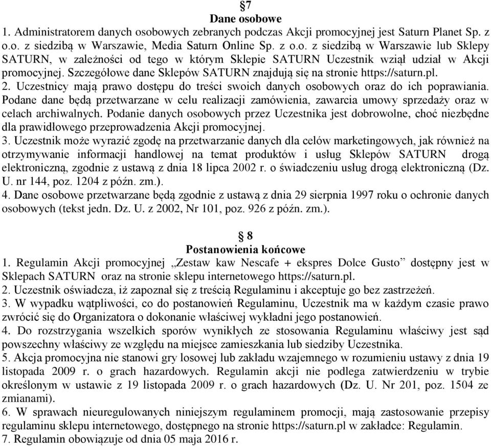 Podane dane będą przetwarzane w celu realizacji zamówienia, zawarcia umowy sprzedaży oraz w celach archiwalnych.