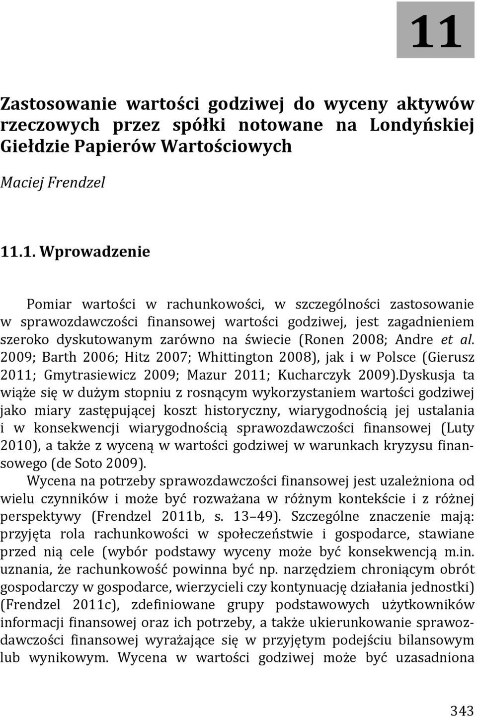 .1. Wprowadzenie Pomiar wartości w rachunkowości, w szczególności zastosowanie w sprawozdawczości finansowej wartości godziwej, jest zagadnieniem szeroko dyskutowanym zarówno na świecie (Ronen 2008;