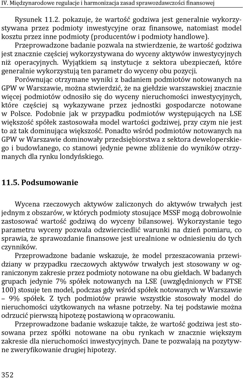 Przeprowadzone badanie pozwala na stwierdzenie, że wartość godziwa jest znacznie częściej wykorzystywana do wyceny aktywów inwestycyjnych niż operacyjnych.