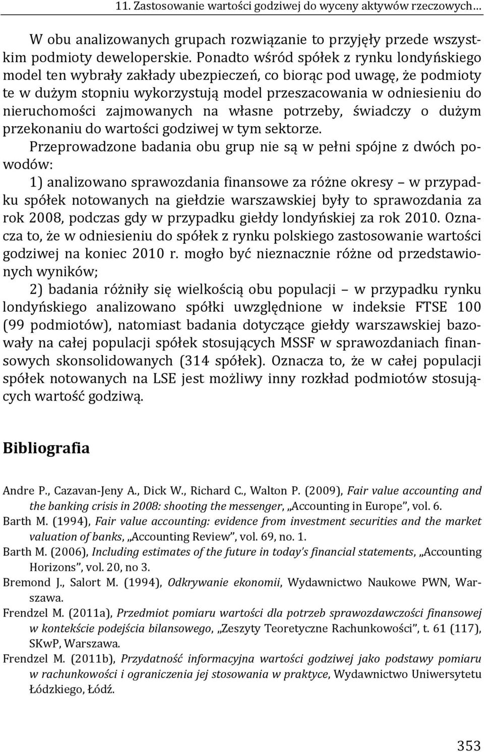 zajmowanych na własne potrzeby, świadczy o dużym przekonaniu do wartości godziwej w tym sektorze.