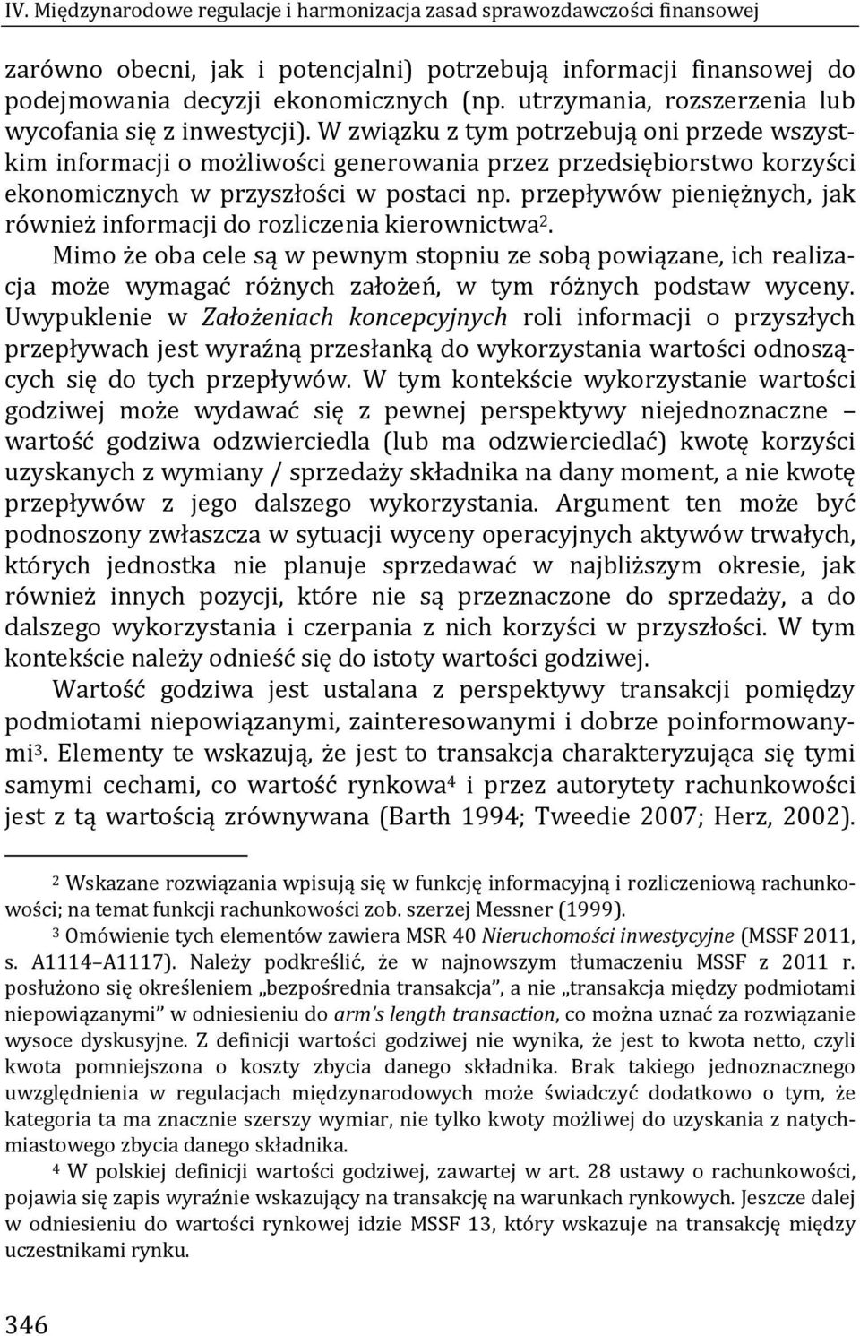 W związku z tym potrzebują oni przede wszystkim informacji o możliwości generowania przez przedsiębiorstwo korzyści ekonomicznych w przyszłości w postaci np.