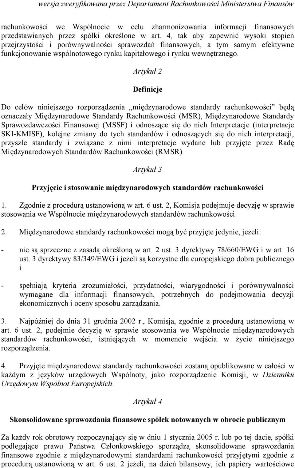 Artykuł 2 Definicje Do celów niniejszego rozporządzenia międzynarodowe standardy rachunkowości będą oznaczały Międzynarodowe Standardy Rachunkowości (MSR), Międzynarodowe Standardy Sprawozdawczości