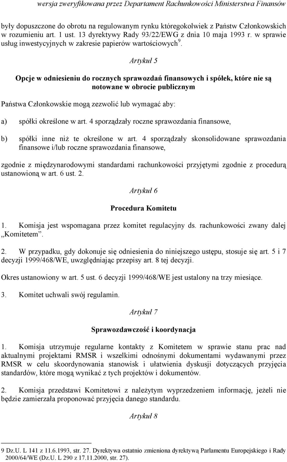 Artykuł 5 Opcje w odniesieniu do rocznych sprawozdań finansowych i spółek, które nie są notowane w obrocie publicznym Państwa Członkowskie mogą zezwolić lub wymagać aby: a) spółki określone w art.