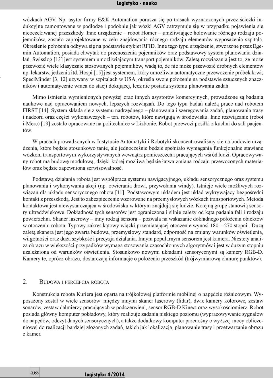 przeszkody. Inne urządzenie robot Homer umżliwiające holowanie różnego rodzaju pojemników, zostało zaprojektowane w celu znajdowania różnego rodzaju elementów wyposażenia szpitala.