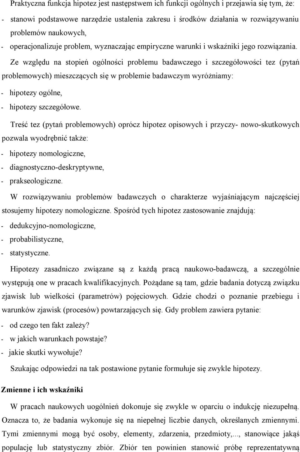 Ze względu na stopień ogólności problemu badawczego i szczegółowości tez (pytań problemowych) mieszczących się w problemie badawczym wyróżniamy: - hipotezy ogólne, - hipotezy szczegółowe.