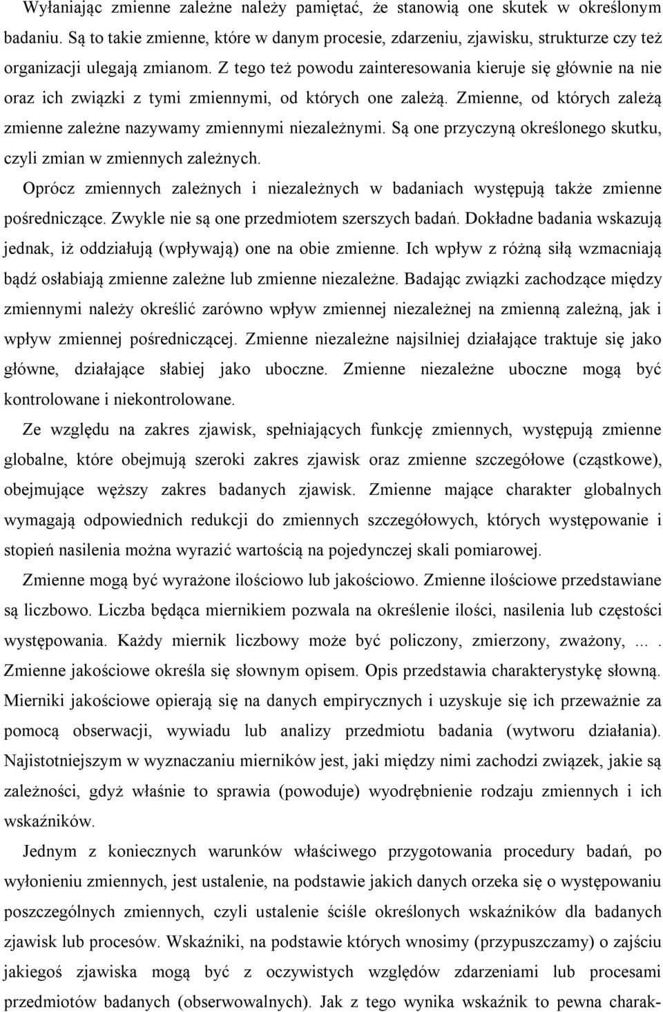 Z tego też powodu zainteresowania kieruje się głównie na nie oraz ich związki z tymi zmiennymi, od których one zależą. Zmienne, od których zależą zmienne zależne nazywamy zmiennymi niezależnymi.