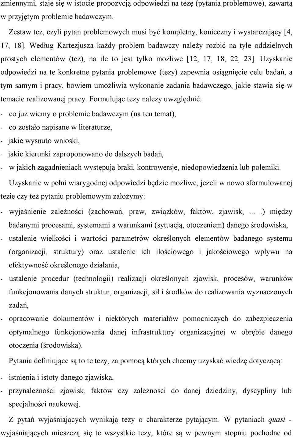 Według Kartezjusza każdy problem badawczy należy rozbić na tyle oddzielnych prostych elementów (tez), na ile to jest tylko możliwe [12, 17, 18, 22, 23].