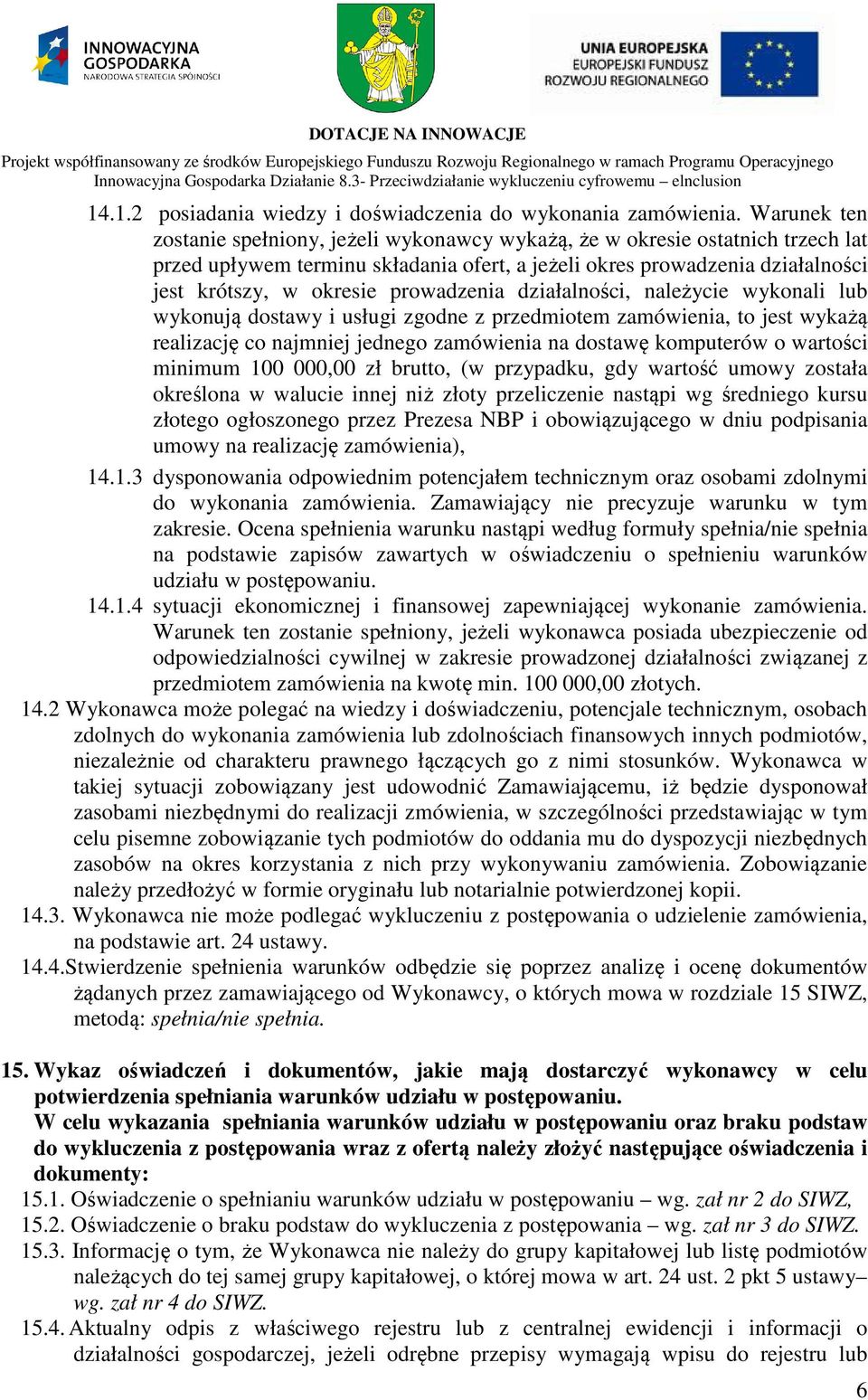 prowadzenia działalności, należycie wykonali lub wykonują dostawy i usługi zgodne z przedmiotem zamówienia, to jest wykażą realizację co najmniej jednego zamówienia na dostawę komputerów o wartości