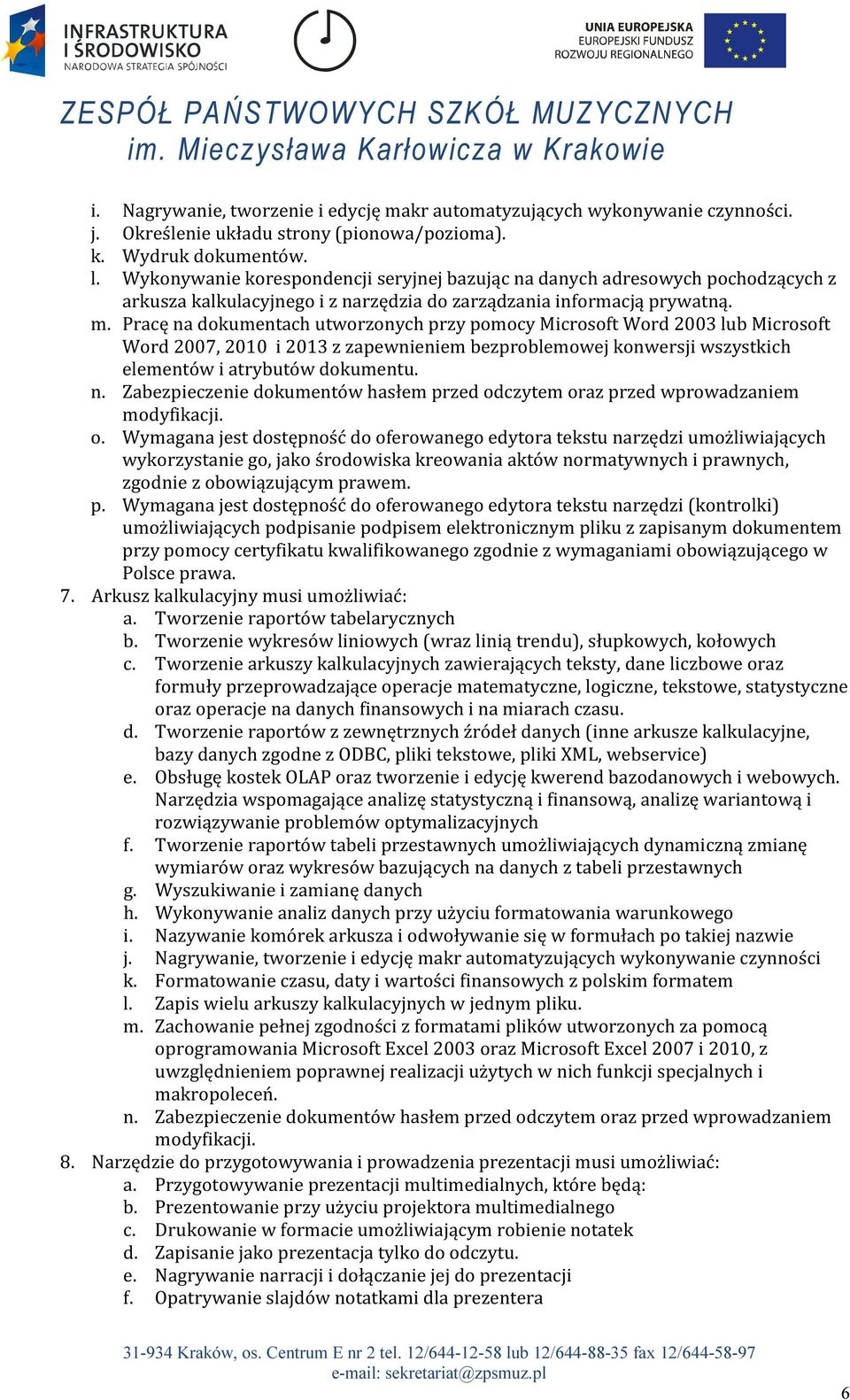 Pracę na dokumentach utworzonych przy pomocy Microsoft Word 2003 lub Microsoft Word 2007, 2010 i 2013 z zapewnieniem bezproblemowej konwersji wszystkich elementów i atrybutów dokumentu. n. Zabezpieczenie dokumentów hasłem przed odczytem oraz przed wprowadzaniem modyfikacji.