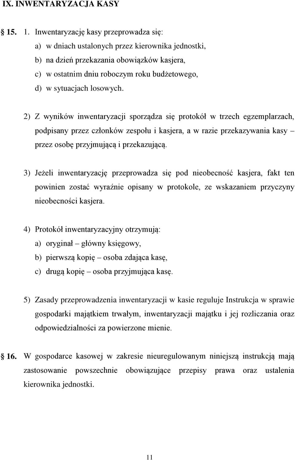 losowych. 2) Z wyników inwentaryzacji sporządza się protokół w trzech egzemplarzach, podpisany przez członków zespołu i kasjera, a w razie przekazywania kasy przez osobę przyjmującą i przekazującą.