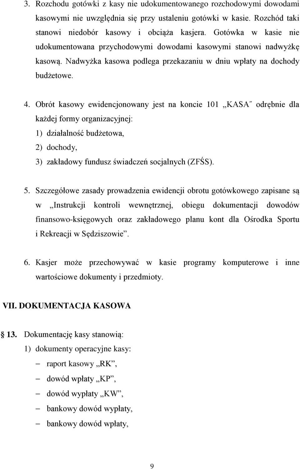 Obrót kasowy ewidencjonowany jest na koncie 101 KASA odrębnie dla każdej formy organizacyjnej: 1) działalność budżetowa, 2) dochody, 3) zakładowy fundusz świadczeń socjalnych (ZFŚS). 5.