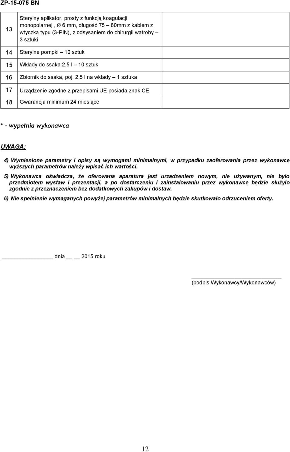 2,5 l na wkłady 1 sztuka 17 Urządzenie zgodne z przepisami UE posiada znak CE 18 Gwarancja minimum 24 miesiące * - wypełnia wykonawca UWAGA: 4) Wymienione parametry i opisy są wymogami minimalnymi, w